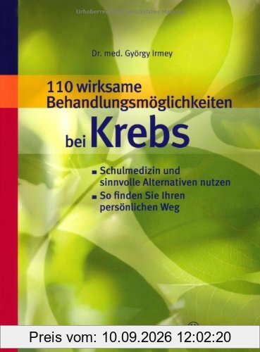 110 wirksame Behandlungsmöglichkeiten bei Krebs: Schulmedizin und sinnvolle Alternativen nutzen