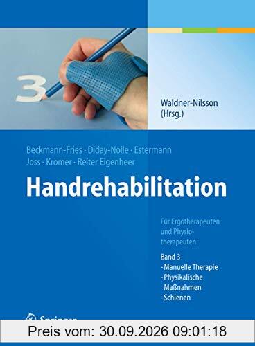 Handrehabilitation: Für Ergotherapeuten und Physiotherapeuten, Band 3: Manuelle Therapie, Physikalische Maßnahmen, Schienen