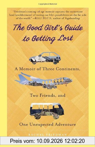 The Good Girl's Guide to Getting Lost: A Memoir of Three Continents, Two Friends, and One Unexpected Adventure