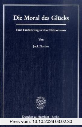 Die Moral des Glücks.: Eine Einführung in den Utilitarismus.