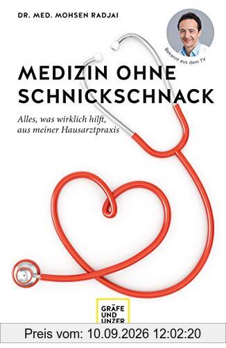 Medizin ohne Schnickschnack: Alles, was wirklich hilft, aus meiner Hausarztpraxis (Erkrankungen)