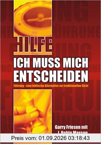 Hilfe, ich muss mich entscheiden...: Führung - eine biblische Alternative zur traditionellen Sicht