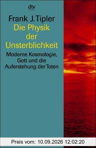 Die Physik der Unsterblichkeit. Moderne Kosmologie, Gott und die Auferstehung der Toten.