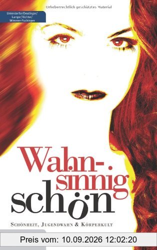Wahnsinnig schön: Schönheitssucht, Jugendwahn & Körperkult