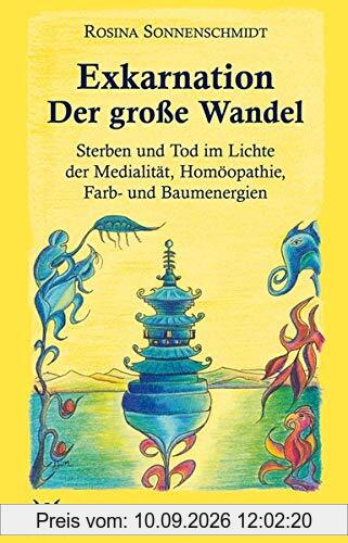 Exkarnation - Der große Wandel: Sterben und Tod im Lichte der Medialität, Homöopathie, Farb- und Baumenergien