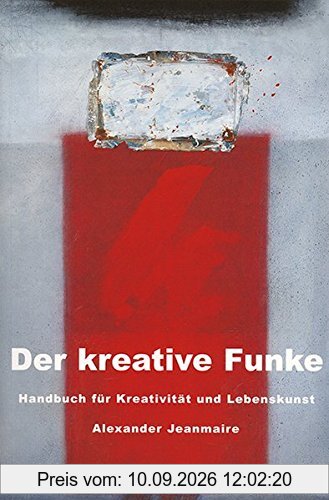 Der kreative Funke: Handbuch für Kreativität und Lebenskunst