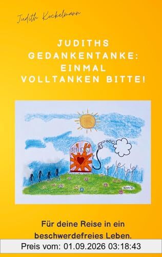 Judiths Gedankentanke: Einmal volltanken bitte!: Für deine Reise in ein beschwerdefreies Leben.