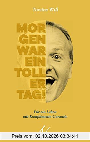 Morgen war ein toller Tag!: Für ein Leben mit Komplimente-Garantie