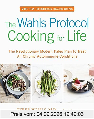 The Wahls Protocol Cooking for Life: The Revolutionary Modern Paleo Plan to Treat All Chronic Autoimmune Conditions