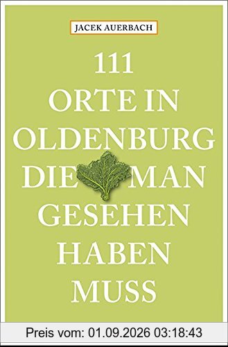 111 Orte in Oldenburg, die man gesehen haben muss: Reiseführer