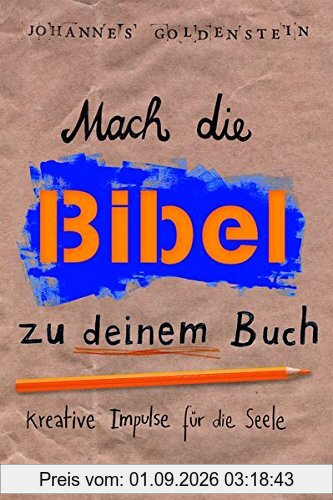 Mach die Bibel zu deinem Buch: Kreative Impulse für die Seele