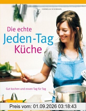 Die echte Jeden-Tag-Küche: Gut kochen und essen Tag für Tag (GU Echte Küchen)