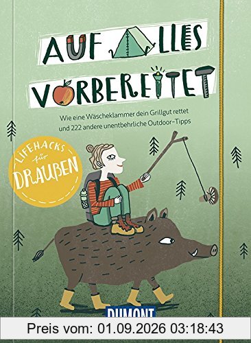 Auf alles vorbereitet - Lifehacks für draußen: Wie eine Wäscheklammer dein Abendessen rettet (DuMont Ratgeber)