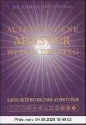 Aufgestiegene Meister weisen den Weg: Schlüssel zur spirituellen Meisterschaft von denen, die sie erlangt haben