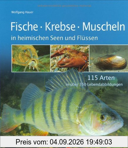 Fische, Krebse, Muscheln in heimischen Seen und Flüssen: 115 Arten in über 350 Lebendabbildungen