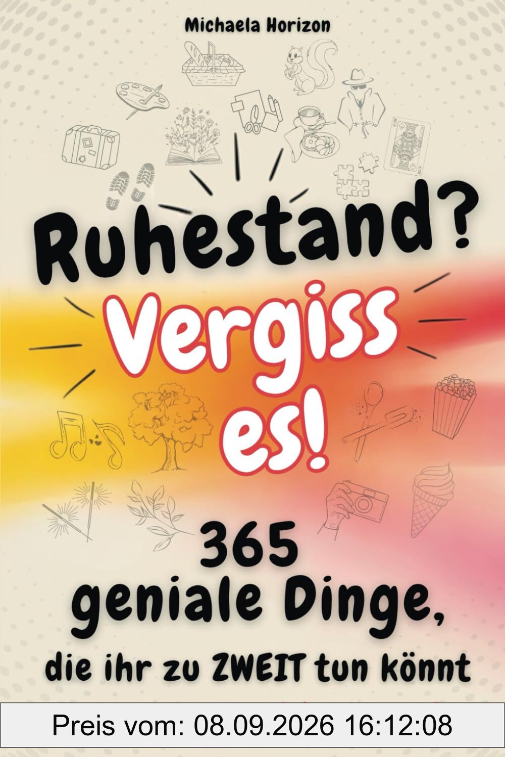 Ruhestand? Vergiss es! 365 geniale Dinge, die ihr zu zweit tun könnt - Gemeinsam lachen, spielen & das Leben genießen