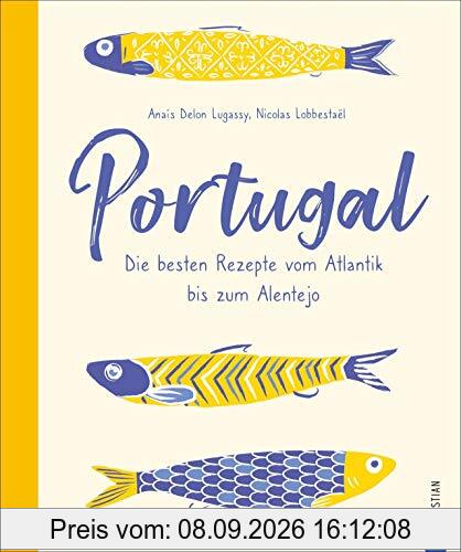 Portugal. Die besten Rezepte vom Atlantik bis zum Alentejo. 65 portugiesische Kultrezepte: Unglaublich vielfältig und lecker! Mit spannenden Porträts und Adressen der interessantesten Gastronomen.