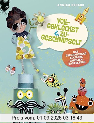 Vollgekleckst & zugeschnipselt: Das überraschend einfache Familienbastelbuch