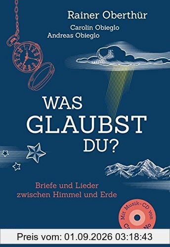 Was glaubst du?: Briefe und Lieder zwischen Himmel und Erde. Mit 16 Liedern auf CD