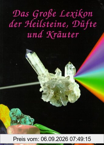 Das Grosse Lexikon der Heilsteine, Düfte und Kräuter: Das große Lexikon der Heilsteine, Düfte und Kräuter