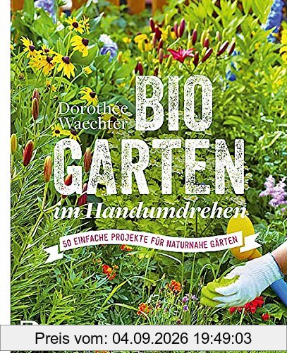 Biogärten im Handumdrehen - 50 einfache Projekte für naturnahe Gärten