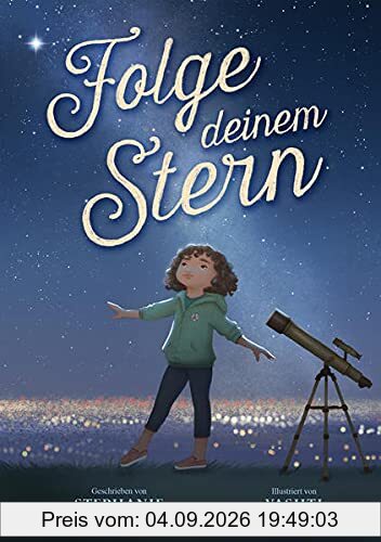 Folge deinem Stern: Ein starkes Mädchen erforscht den Weltraum. Bilderbuch über den Traumberuf Astronaut*in. Gute-Nacht-Geschichte mit Sachwissen über Weltall und Raumfahrt. Zum Vorlesen ab 4 Jahren.