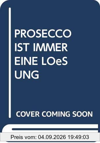 PROSECCO IST IMMER EINE LÖSUNG