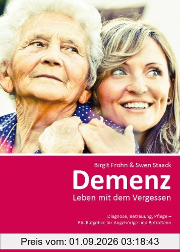 Demenz: Leben mit dem Vergessen: Diagnose, Betreuung, Pflege - Ein Ratgeber für Angehörige und Betroffene