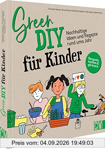 Green DIY für Kinder – Nachhaltige Ideen und Rezepte rund ums Jahr - Das Kinderkoch- und Kreativbuch zur Resteverwertung
