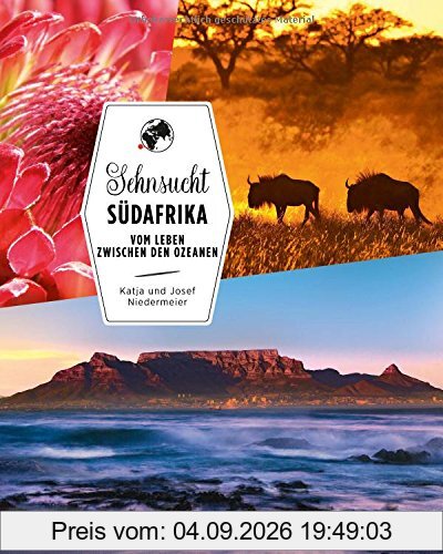 Bildband Südafrika: Sehnsucht Südafrika. Bunte Vielfalt zwischen den Ozeanen. Eine Reise vom Kap der Guten Hoffnung zum Krüger-Nationalpark mit Tafelberg und Kapstadt. Highlights für Ihren Urlaub.