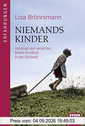 Niemandskinder: Verdingt und Verachtet. Meine Kindheit in der Schweiz