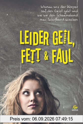 Leider geil, fett und faul - Warum uns der Körper auf den Geist geht und wie wir den Schweinehund zum Schoßhund machen