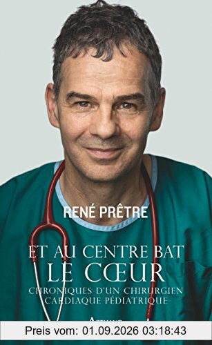 Et au centre bat le coeur : chroniques d'un chirurgien cardiaque pédiatrique