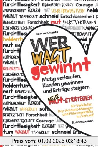 Wer wagt, gewinnt - Mutig verkaufen, Kunden gewinnen und Erträge steigern: Mehr Mut Strategien für Verkäufer, Key-Account-Manager und Führungskräfte im Verkauf