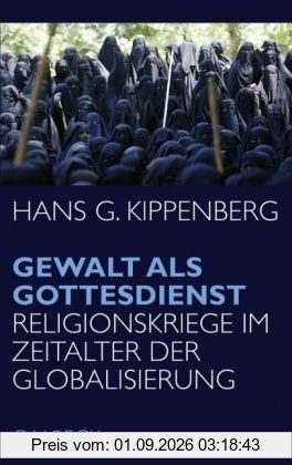 Gewalt als Gottesdienst: Religionskriege im Zeitalter der Globalisierung