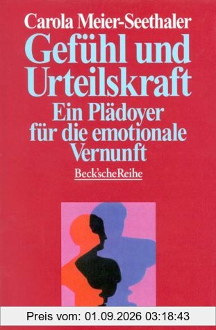 Gefühl und Urteilskraft. Ein Plädoyer für die emotionale Vernunft