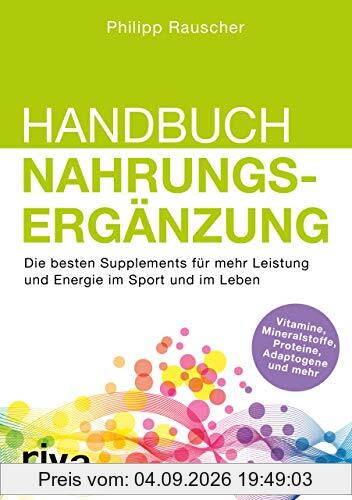 Handbuch Nahrungsergänzung: Die besten Supplements für mehr Leistung und Energie im Sport und im Leben
