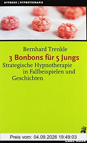 3 Bonbons für 5 Jungs: Strategische Hypnotherapie in Fallbeispielen und Geschichten (Hypnose und Hypnotherapie)