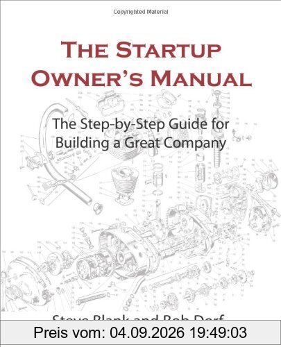 The Startup Owner's Manual: The Step-By-Step Guide for Building a Great Company: 1