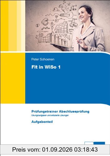 Wirtschafts- und Sozialkunde. Fit in WiSo 1: Prüfungstrainer Abschlussprüfung. Übungsaufgaben und erläuterte Lösungen