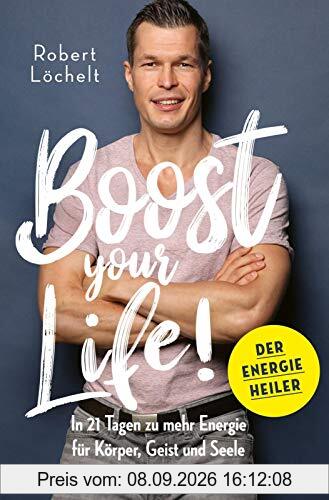 Boost Your Life!: In 21 Tagen zu mehr Energie für Körper, Geist und Seele