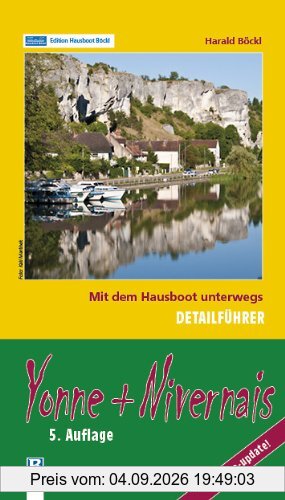 Yonne und Nivernais: Mit dem Hausboot unterwegs. Detailführer: Die Yonne von Auxerre bis zur Seine, der Nivernais von Auxerre bis Decize