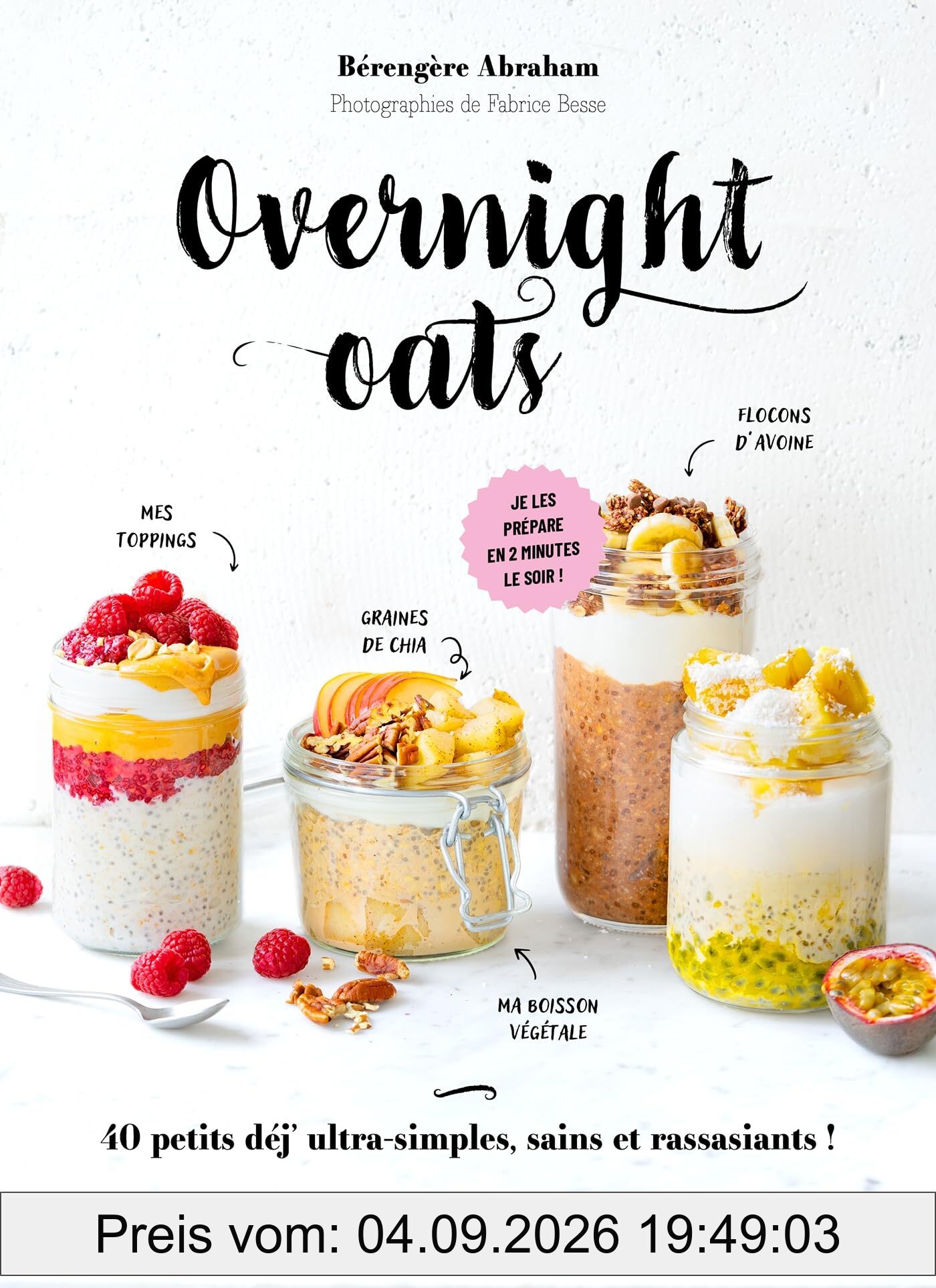 Overnight oats : 40 petits déj' ultra-simples, sains et rassasiants ! : je les prépare en 2 minutes le soir !