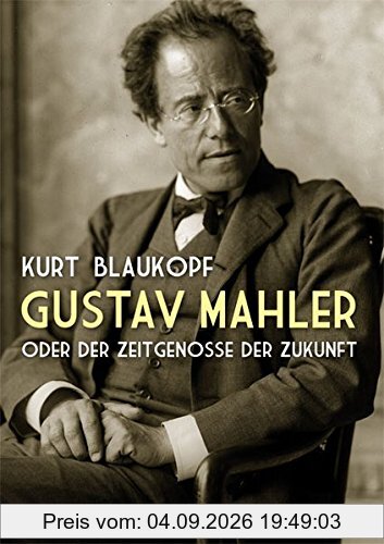 Gustav Mahler: oder Der Zeitgenosse der Zukunft