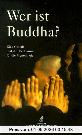 Wer ist Buddha? Eine Gestalt und ihre Bedeutung für die Menschheit