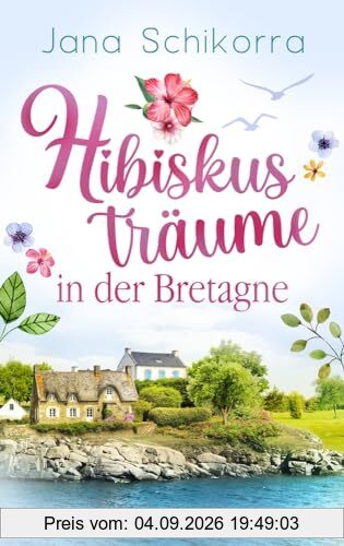 Hibiskusträume in der Bretagne: Ein Roman voller Liebe und sommerlichem Blumenduft in einer kleinen Gärtnerei