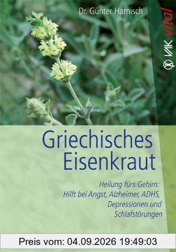 Griechisches Eisenkraut: Heilung für's Gehirn: Hilft bei Angst, Alzheimer, ADHS, Depressionen und Schlafstörungen