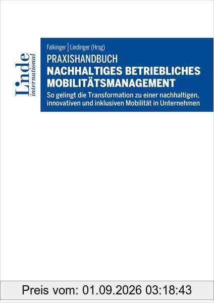 Praxishandbuch Nachhaltiges betriebliches Mobilitätsmanagement: So gelingt die Transformation zu einer nachhaltigen, innovativen und inklusiven Mobilität in Unternehmen
