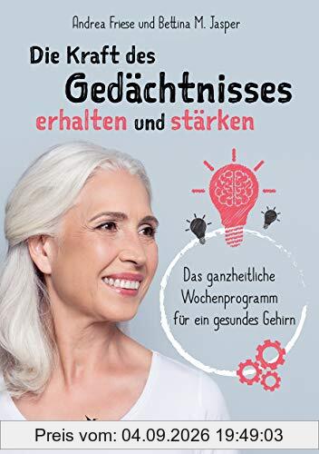 Die Kraft des Gedächtnisses erhalten und stärken: Das ganzheitliche Wochenprogramm für ein gesundes Gehirn