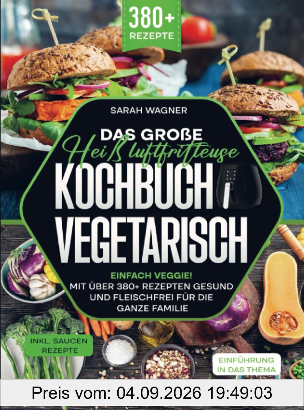 Das große Heißluftfritteuse Kochbuch Vegetarisch: Einfach Veggie! Mit über 380+ Rezepten gesund und fleischfrei für die ganze Familie